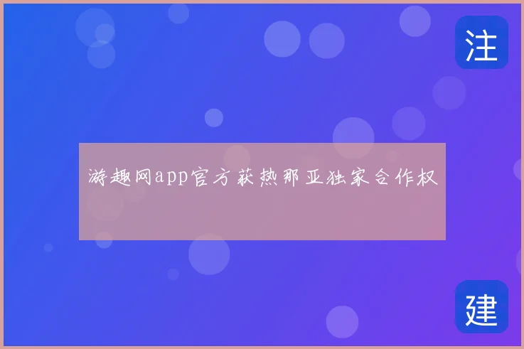 游趣网app官方获热那亚独家合作权